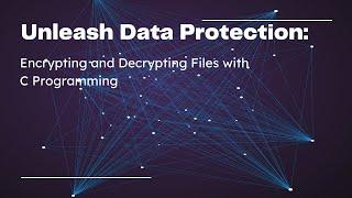 Unleash Data Protection:  Encrypting and Decrypting with C Programming