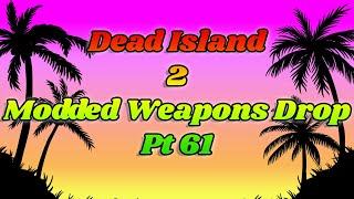 Dead Island 2 Modded Weapons Drop Pt 61