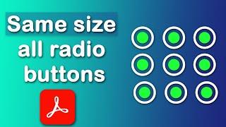 How to make all radio buttons the same size in Adobe Acrobat Pro DC