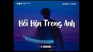  1 HOUR | Hối Hận Trong Anh - Mars Anh Tú x meChill | Vì cuộc đời này chỉ có em yêu anh chân thành