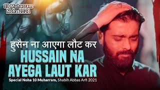 10 Muharram Noha 2021 | Hussain Na Ayega Laut Kar | Shabih Abbas Arfi Nohay 2021 | New Noha 2021