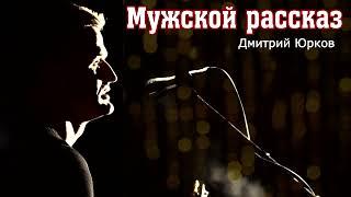 Дмитрий Юрков - Мужской рассказ