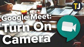 How to Turn the Camera On in Google Meet!