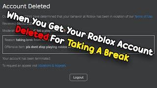 When You Get Your Roblox Account Deleted For Taking A Break