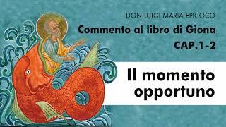 Don Luigi Maria Epicoco - Libro di Giona cap.1-2 - Il momento opportuno