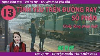 Truyện ngắn Mc Vị Hy | TÌNH YÊU TRÊN ĐƯỜNG RAY SỐ PHẬN 13 | Chiếc lồng số phận - Ngược Tâm Cảm Động