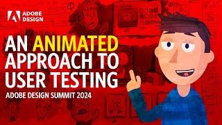 An Animated Approach To User Testing (Adobe Design Summit 2024)