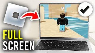 How To Make Your Roblox Full Screen - Full Guide