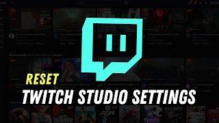 How to Reset Twitch Studio Settings 