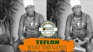 Teflon - Want the Ganja (@TEFLON_JA)