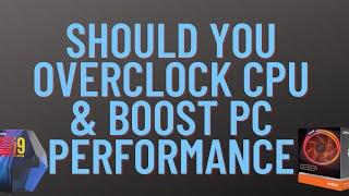 Should You Overclock CPU & Boost PC Performance