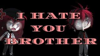 I HATE YOU BROTHER! || GLMM