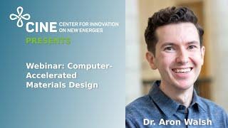 CINE Webinar 2020: "Computer-Accelerated ...", by Dr.  Aron Walsh,  Imperial College London, UK