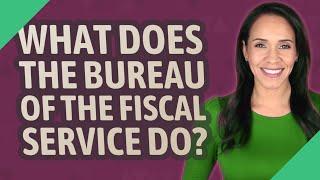 What does the Bureau of the Fiscal Service do?