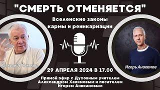 "СМЕРТЬ ОТМЕНЯЕТСЯ" - Вселенские законы кармы и реинкарнации с А. Хакимовым и И. Аникановым