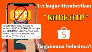 TERLANJUR MEMBERIKAN KODE OTP SHOPEE