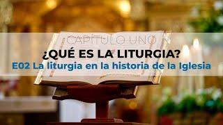  CURSO ONLINE DE LITURGIA - E02 La liturgia en la historia de la Iglesia.