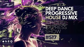 Deep Dance Progressive House DJ Mix - A House Express Show #517