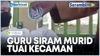 VIRAL Guru Siram Murid karena Menulis Sambil Rebahan Kepala di Meja Tuai Kecaman