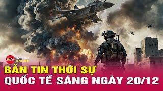 Toàn cảnh thời sự quốc tế sáng 20/12: Nga sắp hoàn thành nhiệm vụ trong chiến dịch ở Ukraine. Tin24h