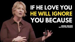 ''IF HE LOVE YOU HE WILL IGNORE YOU BECAUSE | BRENE BROWN | Best Motivational Speech