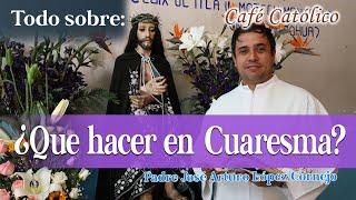 ¿Qué hacer en Cuaresma? -  Café Católico - Padre Arturo Cornejo ️