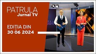 Patrula Jurnal TV, ediția din 30.06.2024