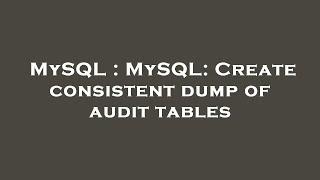 MySQL : MySQL: Create consistent dump of audit tables