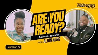 Are You Ready?  | Alton KIING | Life In Perspective Podcast