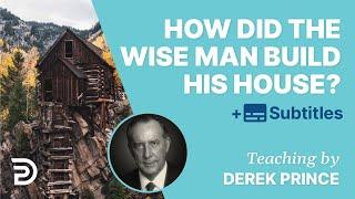 How Did The Wise Man Build His House Upon The Rock? | Derek Prince