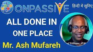 MR. ASH MUFAREH: ALL DONE IN ONE PLACE  Important Info by Michael Williams Sir #ONPASSIVE