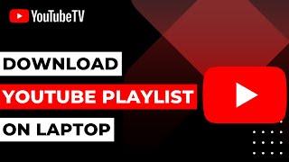 How to Download YouTube Playlist on Laptop !
