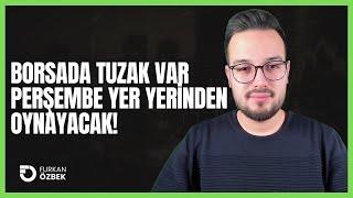 BORSADA TUZAK VAR PERŞEMBE GÜNÜNE DİKKAT!