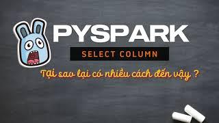 PYSPARK - SELECT COLUMN - Tại sao lại có nhiều cách đến vậy ?