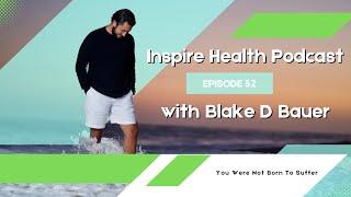 Blake Bauer | Inspire Health Podcast | episode 52