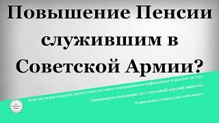 Повышение Пенсии служившим в Советской Армии?