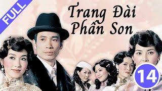 Trang Đài Phấn Son - Tập 14 (Lồng Tiếng) Hướng Hải Lam, Lê Tư, Mông Gia Tuệ