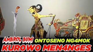 Ontoseno ngamuk ambrol bumi geger utusan dewo kurowo menanges