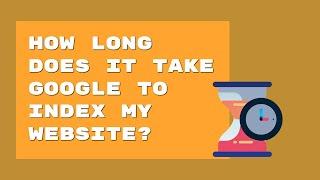 How Long Does It Take Google To Index My Website? & How to Fix it