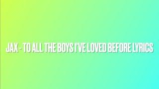 Jax - To All The Boys I've Loved Before Lyrics! hour