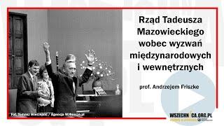 Rząd Tadeusza Mazowieckiego wobec wyzwań międzynarodowych i wewnętrznych / prof. Andrzejem Friszke