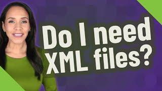 Do I need XML files?