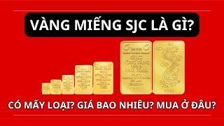 VÀNG MIẾNG SJC LÀ GÌ? CÓ MẤY LOẠI? GIÁ BAO NHIÊU? MUA Ở ĐÂU?