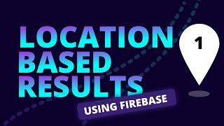 How to get location based results using Firebase | Part 1