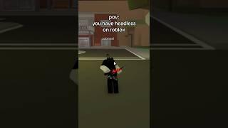 pov: you have headless on roblox