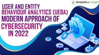 User and Entity Behaviour Analytics (UEBA): Modern Approach of Cybersecurity in 2022