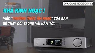 Khá Kinh Ngạc Khi Sở Hữu Chiếc " DAC Cambridge CXN V2 " Cho Dàn Âm Thanh Nhà Bạn