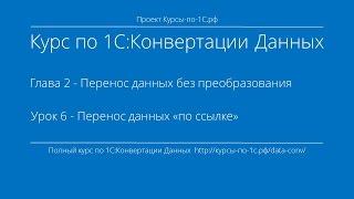 1С:Конвертация Данных. Глава 2. Урок 6 - Перенос данных «по ссылке».