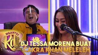 DJ TESSA MORENA BUAT CAKRA KHAN MELELEH | NGANTRI KDI 2021