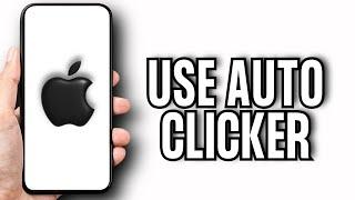 How To Use Auto Clicker On iPhone (Best)